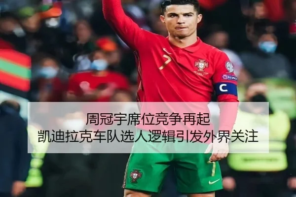 周冠宇席位竞争再起 凯迪拉克车队选人逻辑引发外界关注