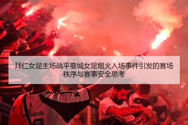 拜仁女足主场战平曼城女足烟火入场事件引发的赛场秩序与赛事安全思考